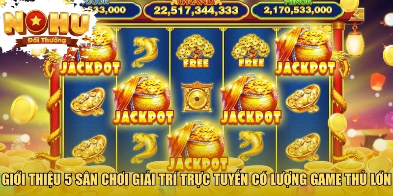 Giới Thiệu Nổ Hũ Đổi Thưởng - Sức Hút Đến Từ Cơ Chế Jackpot Giới thiệu 5 sân chơi giải trí trực tuyến có lượng game thủ lớn