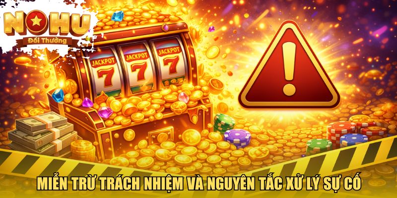 Miễn Trừ Trách Nhiệm Theo Chính Sách Vận Hành 2026 Miễn trừ trách nhiệm và nguyên tắc xử lý sự cố