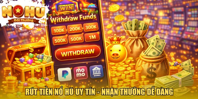 Rút tiền nổ hũ uy tín - Nhận thưởng dễ dàng