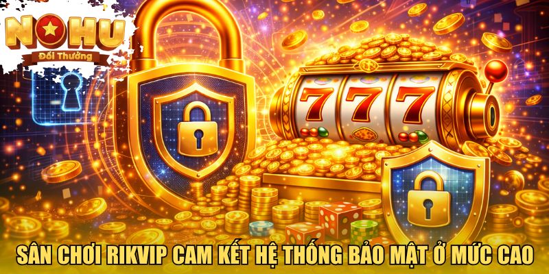 RIKVIP - Sân Chơi Nổ Hũ Trực Tuyến Bùng Nổ Jackpot Liên Tục Sân chơi RIKVIP cam kết hệ thống bảo mật ở mức cao