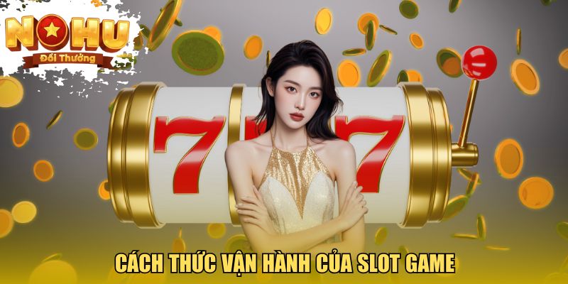 Cách thức vận hành của slot game
