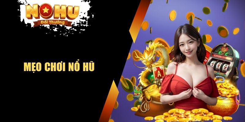 Mẹo Chơi Nổ Hũ Không Thể Bỏ Qua Để Tránh Thua Lỗ mẹo chơi nổ hũ