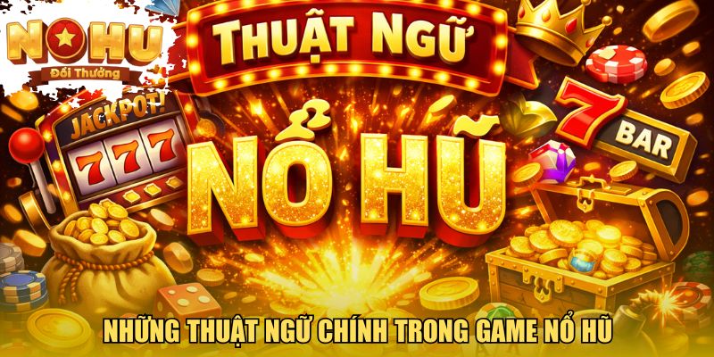 Những thuật ngữ chính trong game nổ hũ